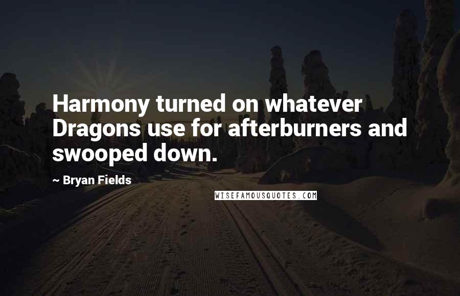Bryan Fields Quotes: Harmony turned on whatever Dragons use for afterburners and swooped down.