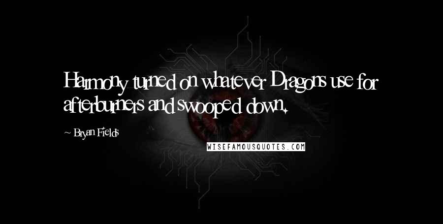 Bryan Fields Quotes: Harmony turned on whatever Dragons use for afterburners and swooped down.