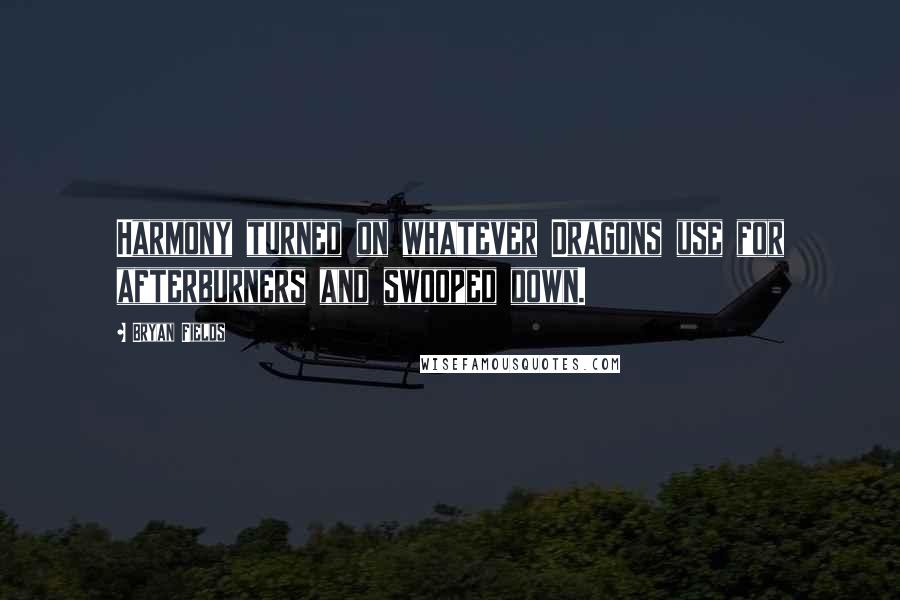 Bryan Fields Quotes: Harmony turned on whatever Dragons use for afterburners and swooped down.