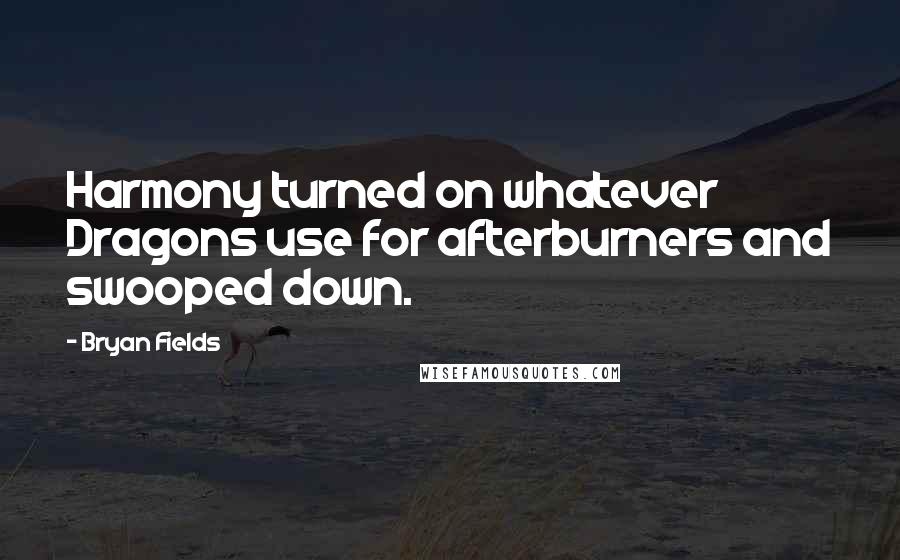 Bryan Fields Quotes: Harmony turned on whatever Dragons use for afterburners and swooped down.