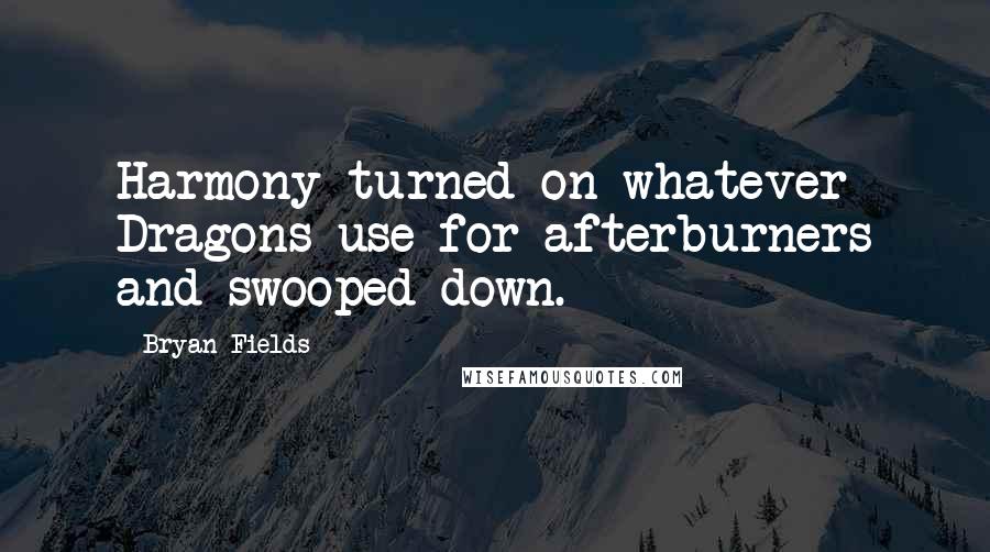 Bryan Fields Quotes: Harmony turned on whatever Dragons use for afterburners and swooped down.