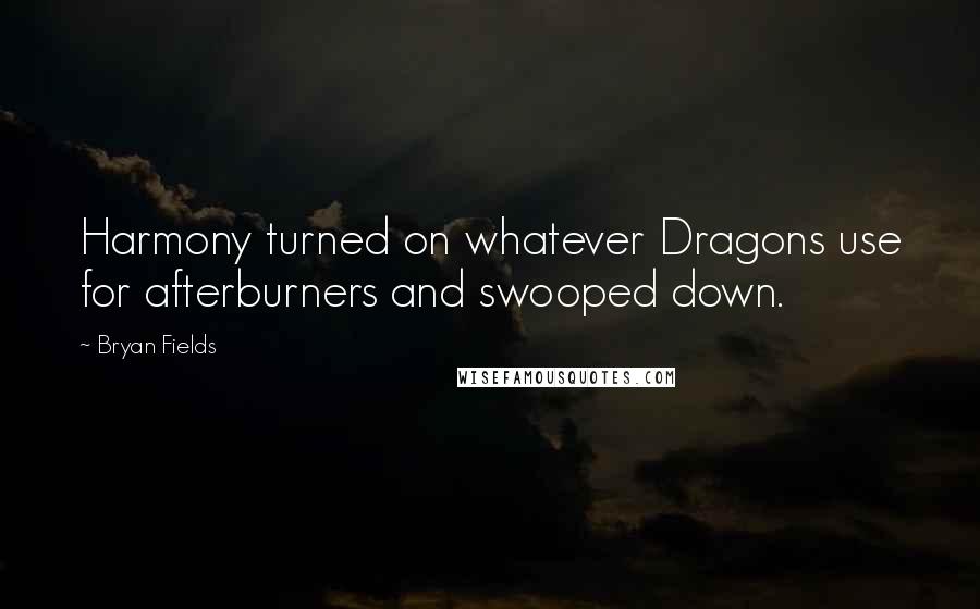 Bryan Fields Quotes: Harmony turned on whatever Dragons use for afterburners and swooped down.