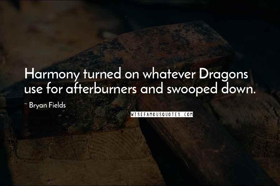 Bryan Fields Quotes: Harmony turned on whatever Dragons use for afterburners and swooped down.