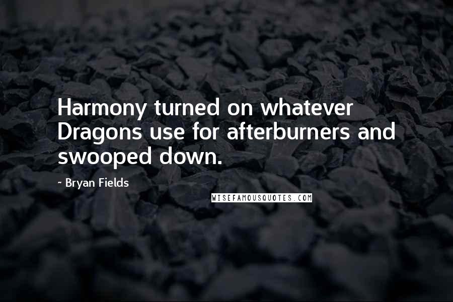 Bryan Fields Quotes: Harmony turned on whatever Dragons use for afterburners and swooped down.