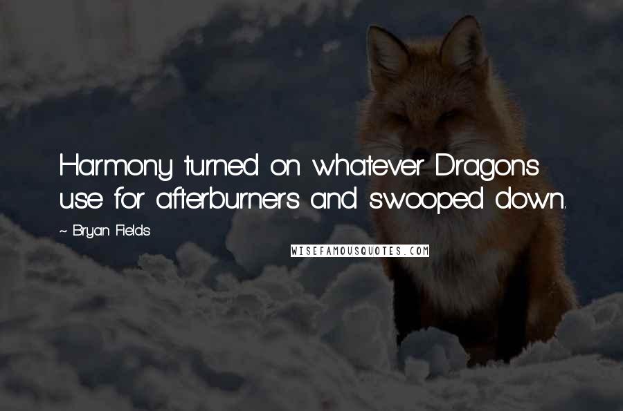 Bryan Fields Quotes: Harmony turned on whatever Dragons use for afterburners and swooped down.