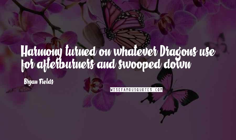 Bryan Fields Quotes: Harmony turned on whatever Dragons use for afterburners and swooped down.