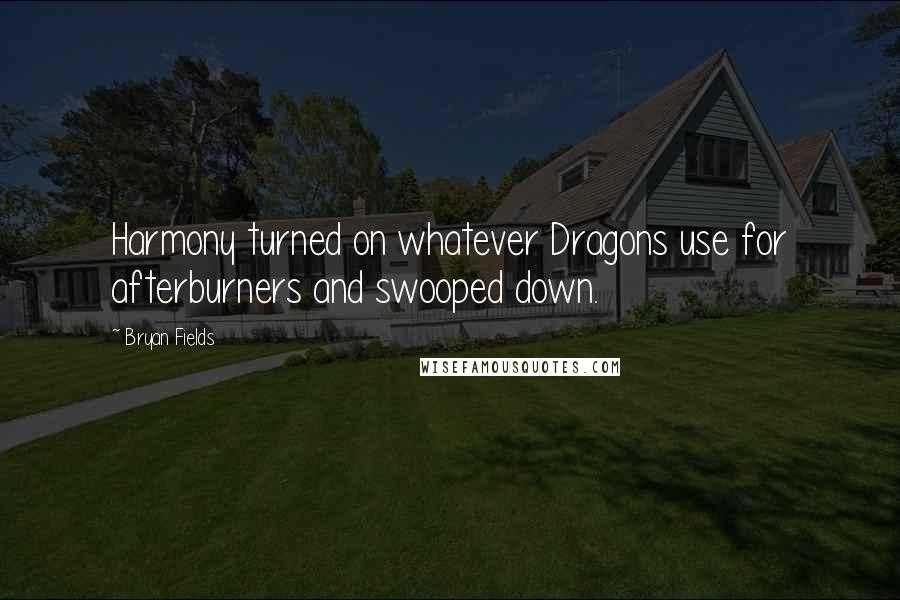 Bryan Fields Quotes: Harmony turned on whatever Dragons use for afterburners and swooped down.