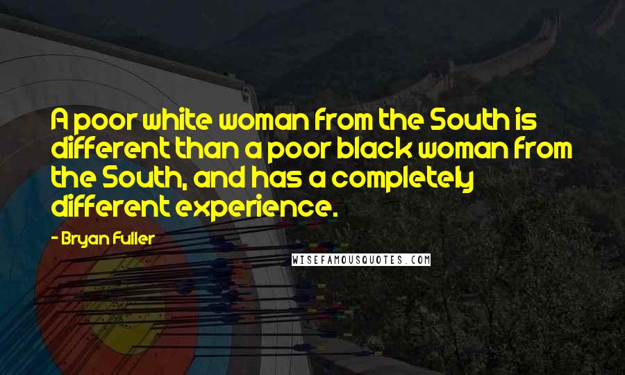 Bryan Fuller Quotes: A poor white woman from the South is different than a poor black woman from the South, and has a completely different experience.