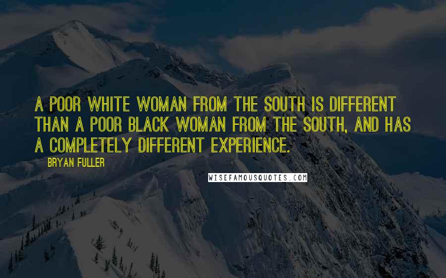 Bryan Fuller Quotes: A poor white woman from the South is different than a poor black woman from the South, and has a completely different experience.