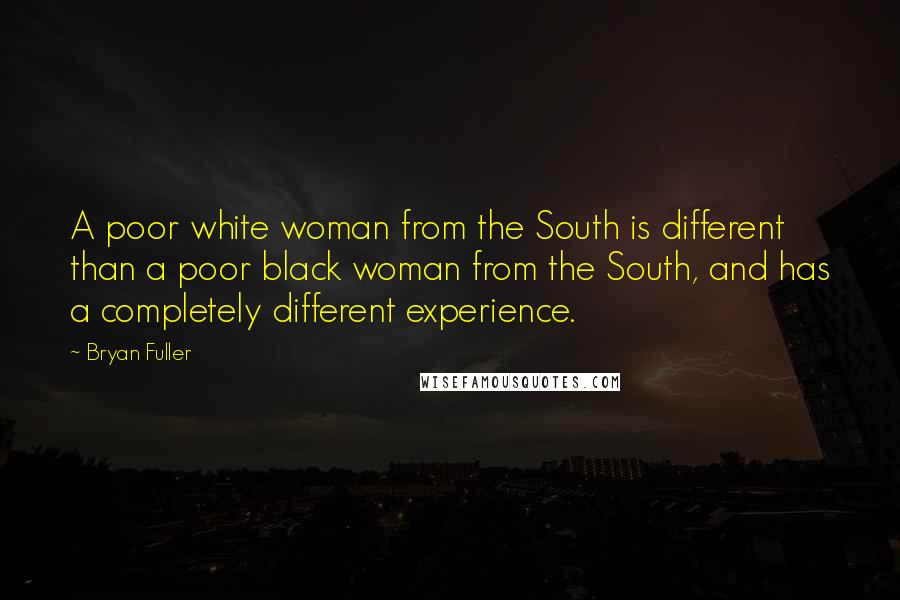 Bryan Fuller Quotes: A poor white woman from the South is different than a poor black woman from the South, and has a completely different experience.