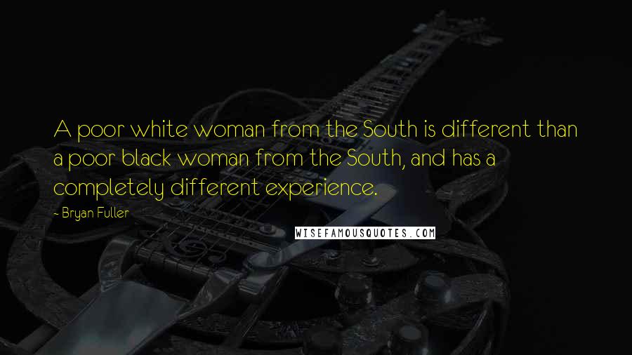 Bryan Fuller Quotes: A poor white woman from the South is different than a poor black woman from the South, and has a completely different experience.