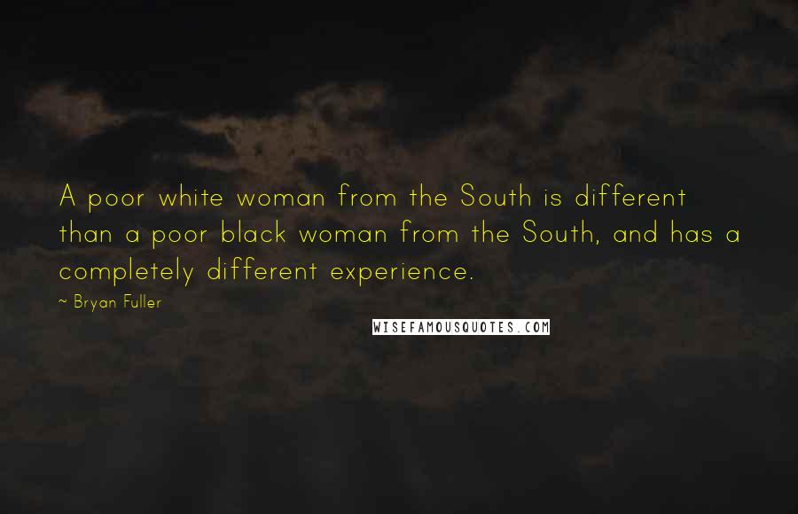 Bryan Fuller Quotes: A poor white woman from the South is different than a poor black woman from the South, and has a completely different experience.