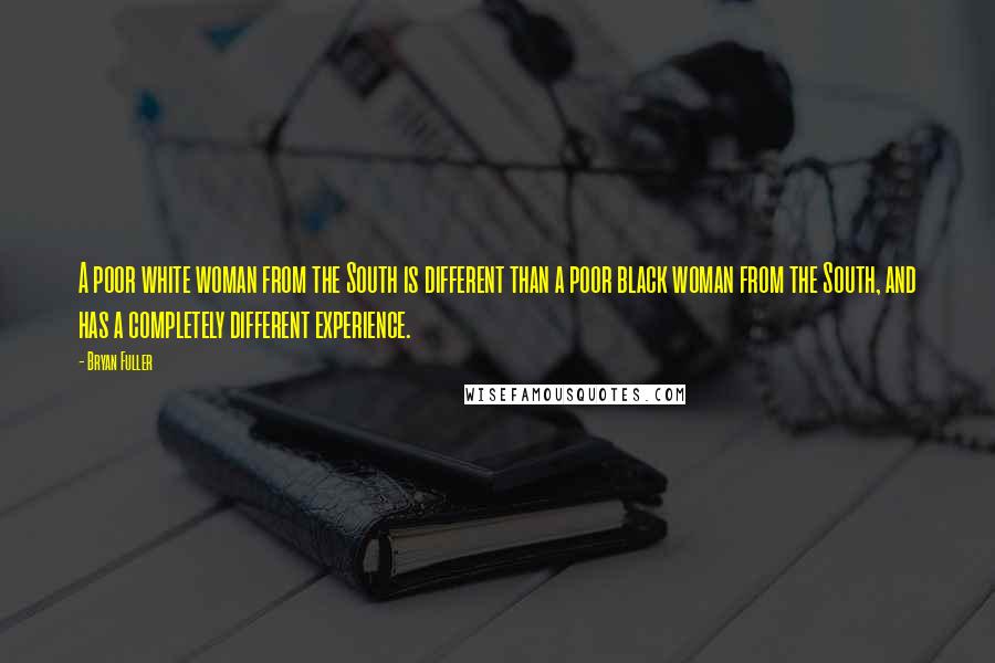 Bryan Fuller Quotes: A poor white woman from the South is different than a poor black woman from the South, and has a completely different experience.