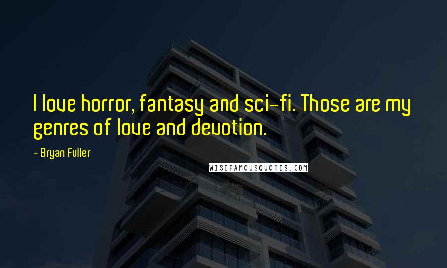Bryan Fuller Quotes: I love horror, fantasy and sci-fi. Those are my genres of love and devotion.