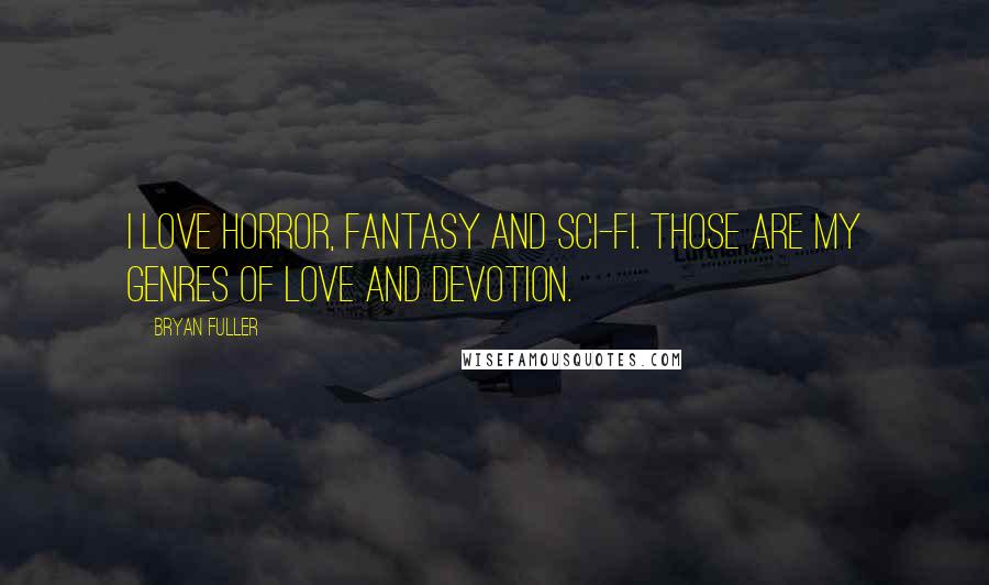 Bryan Fuller Quotes: I love horror, fantasy and sci-fi. Those are my genres of love and devotion.