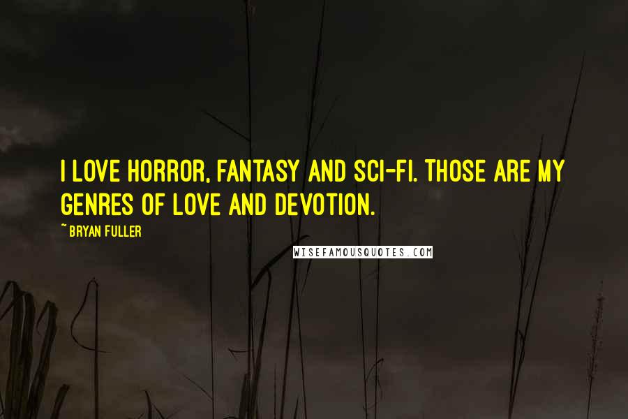 Bryan Fuller Quotes: I love horror, fantasy and sci-fi. Those are my genres of love and devotion.