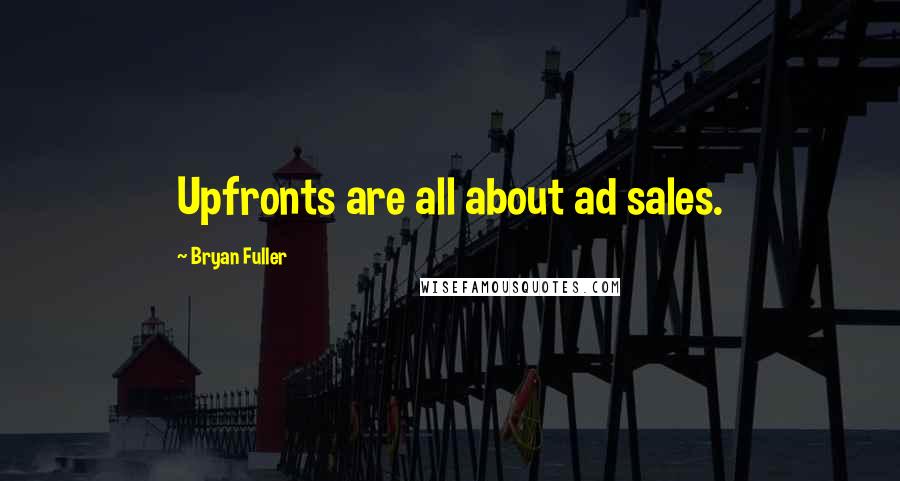 Bryan Fuller Quotes: Upfronts are all about ad sales.
