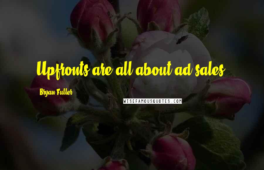 Bryan Fuller Quotes: Upfronts are all about ad sales.