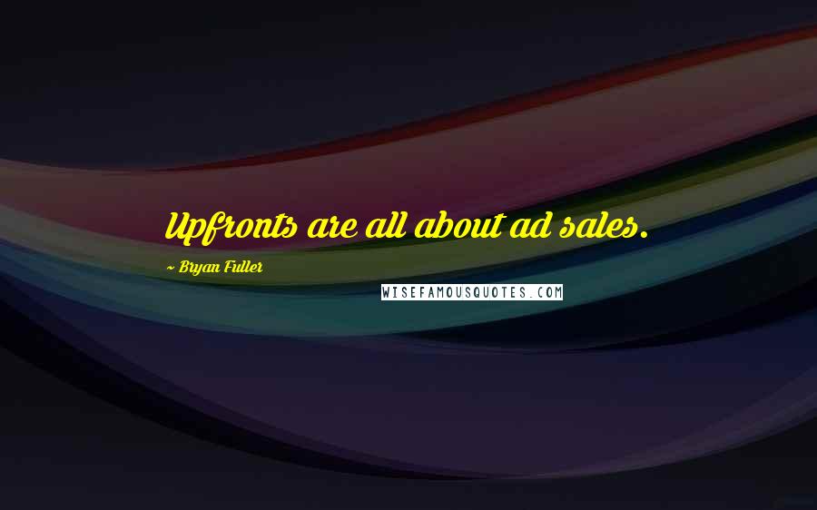 Bryan Fuller Quotes: Upfronts are all about ad sales.