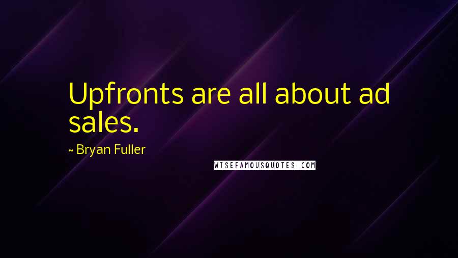 Bryan Fuller Quotes: Upfronts are all about ad sales.