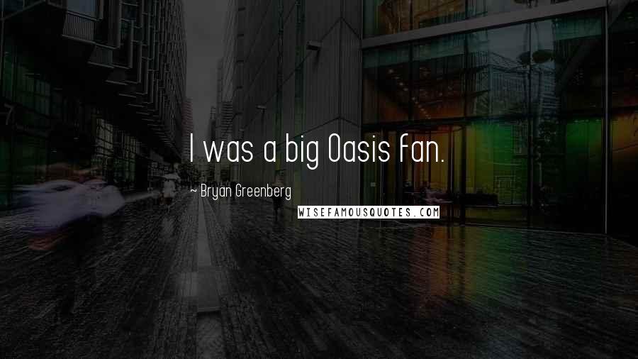 Bryan Greenberg Quotes: I was a big Oasis fan.