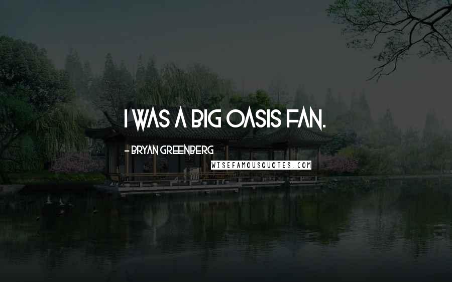 Bryan Greenberg Quotes: I was a big Oasis fan.