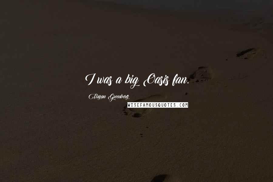 Bryan Greenberg Quotes: I was a big Oasis fan.
