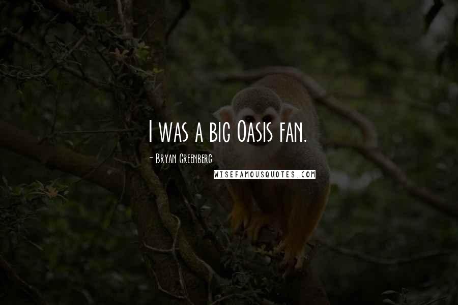 Bryan Greenberg Quotes: I was a big Oasis fan.