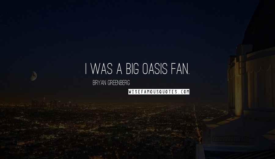 Bryan Greenberg Quotes: I was a big Oasis fan.