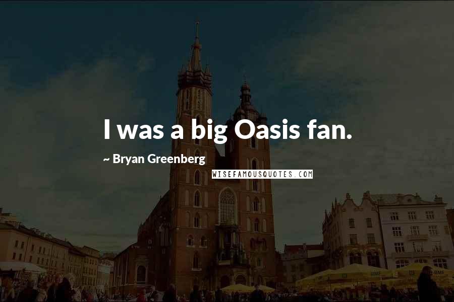 Bryan Greenberg Quotes: I was a big Oasis fan.