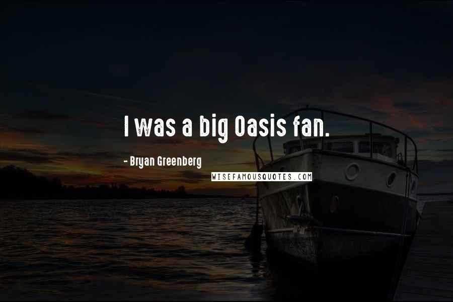 Bryan Greenberg Quotes: I was a big Oasis fan.