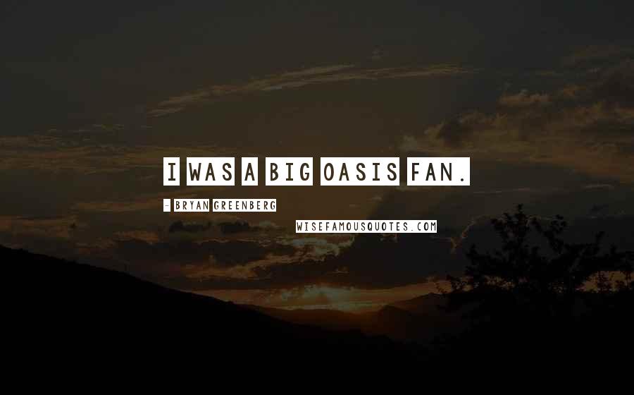 Bryan Greenberg Quotes: I was a big Oasis fan.