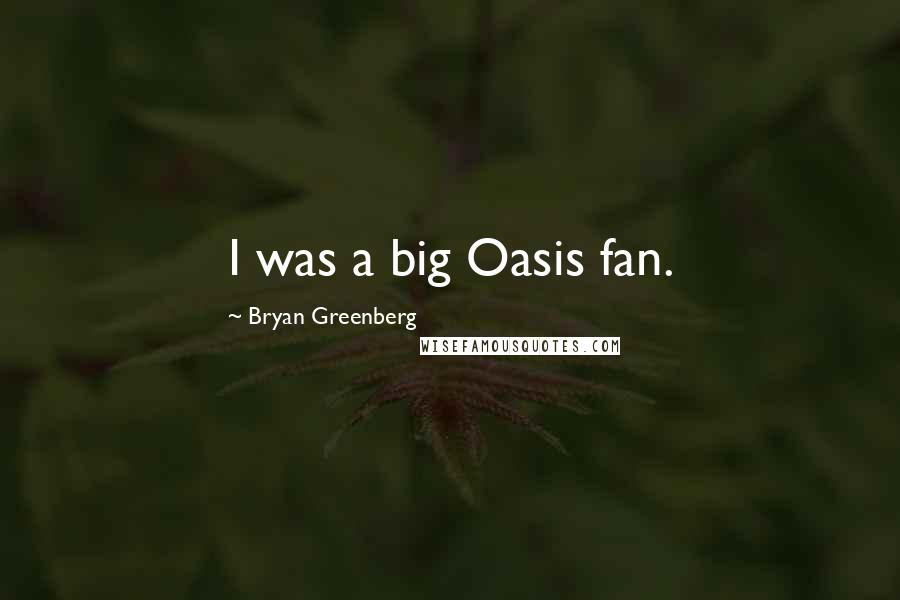 Bryan Greenberg Quotes: I was a big Oasis fan.