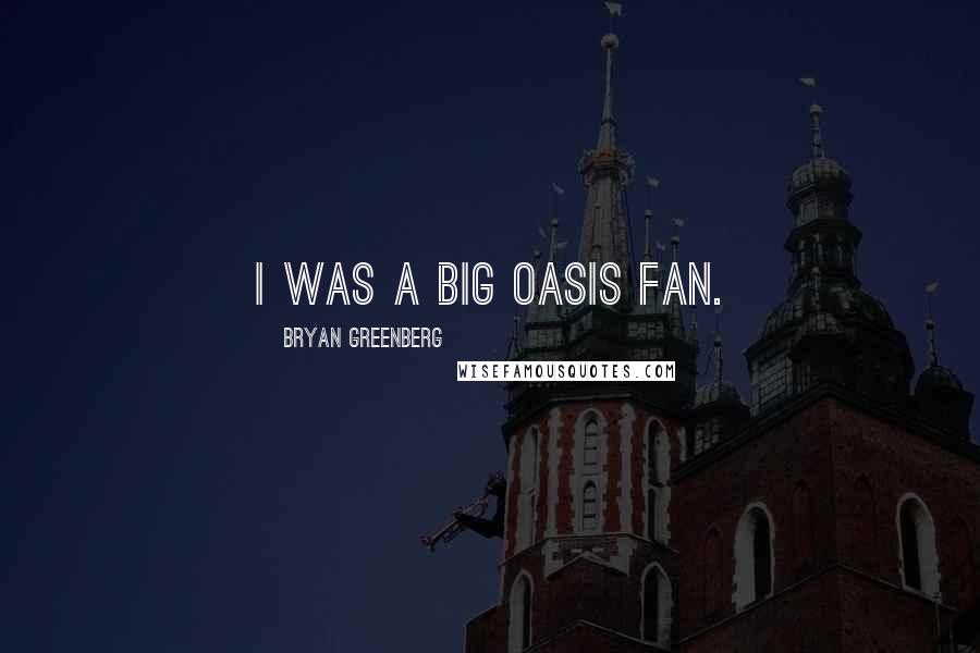 Bryan Greenberg Quotes: I was a big Oasis fan.