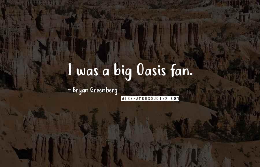 Bryan Greenberg Quotes: I was a big Oasis fan.