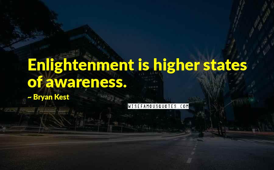 Bryan Kest Quotes: Enlightenment is higher states of awareness.