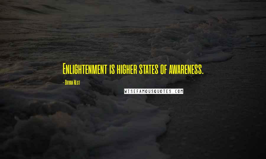 Bryan Kest Quotes: Enlightenment is higher states of awareness.