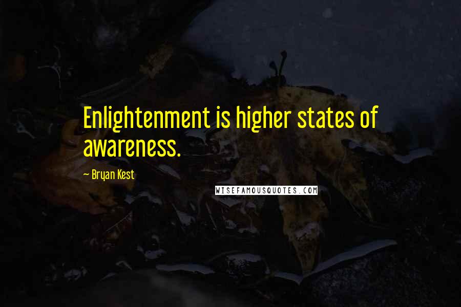 Bryan Kest Quotes: Enlightenment is higher states of awareness.