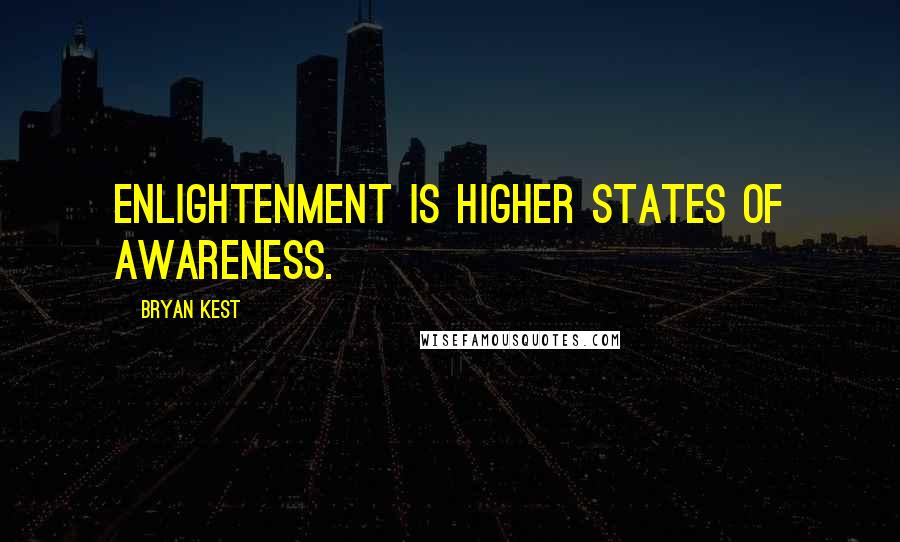 Bryan Kest Quotes: Enlightenment is higher states of awareness.