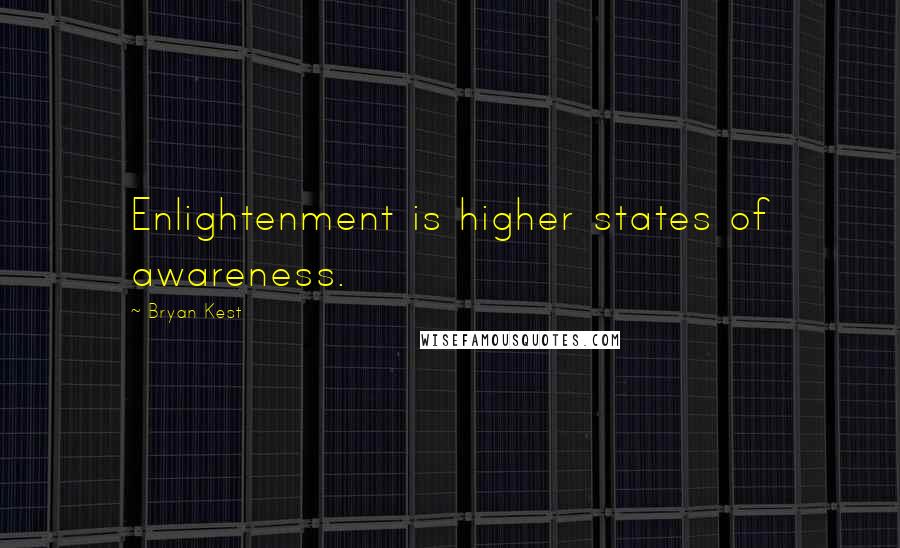 Bryan Kest Quotes: Enlightenment is higher states of awareness.