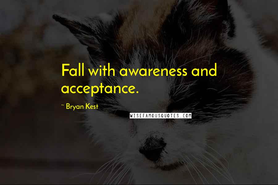 Bryan Kest Quotes: Fall with awareness and acceptance.