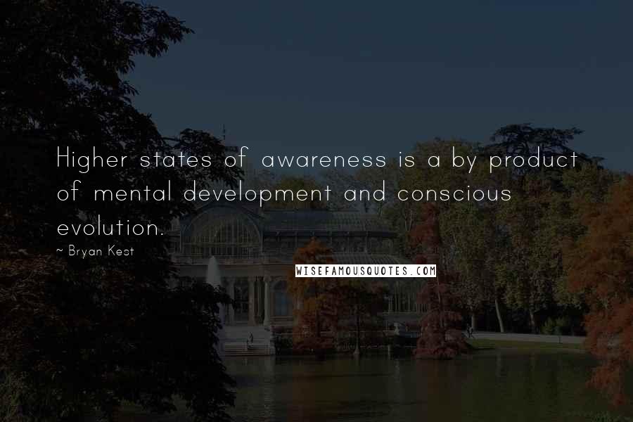 Bryan Kest Quotes: Higher states of awareness is a by product of mental development and conscious evolution.