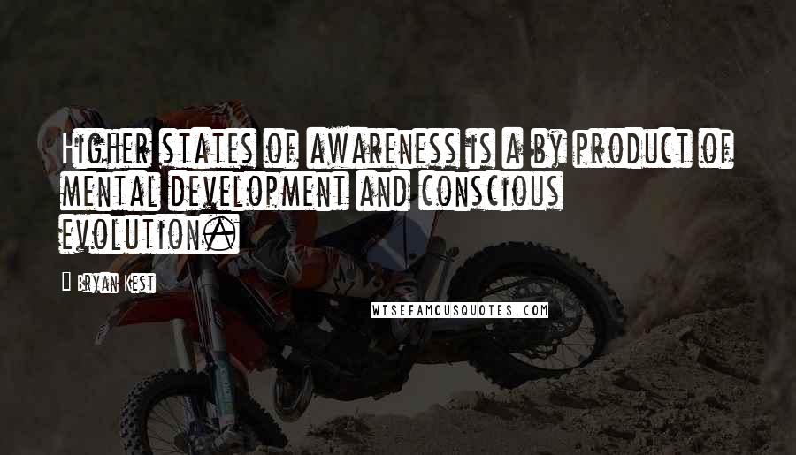 Bryan Kest Quotes: Higher states of awareness is a by product of mental development and conscious evolution.
