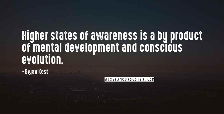 Bryan Kest Quotes: Higher states of awareness is a by product of mental development and conscious evolution.
