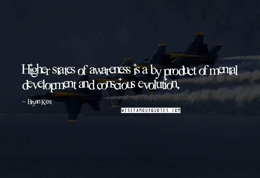 Bryan Kest Quotes: Higher states of awareness is a by product of mental development and conscious evolution.