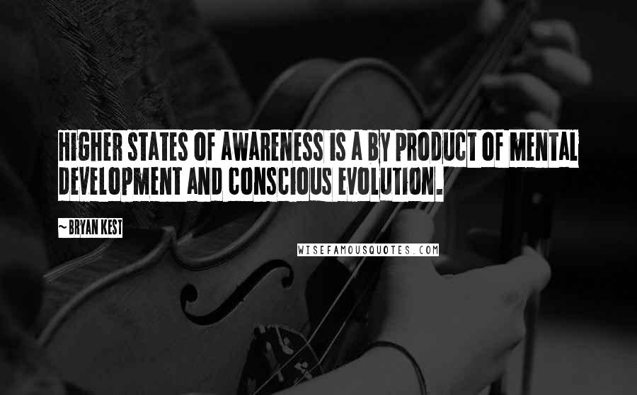 Bryan Kest Quotes: Higher states of awareness is a by product of mental development and conscious evolution.