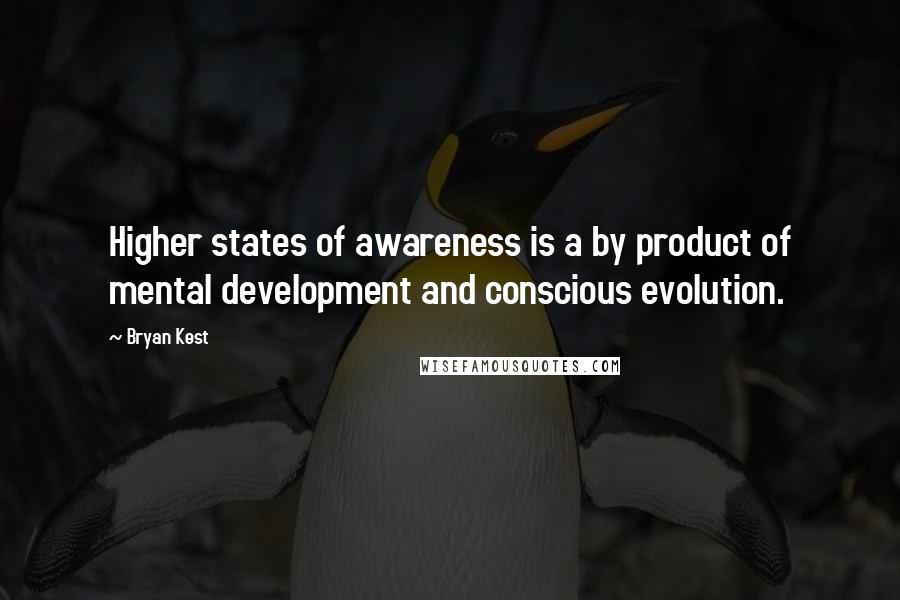 Bryan Kest Quotes: Higher states of awareness is a by product of mental development and conscious evolution.