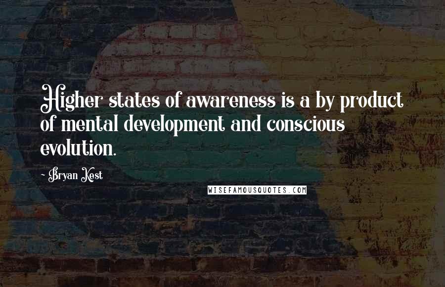 Bryan Kest Quotes: Higher states of awareness is a by product of mental development and conscious evolution.