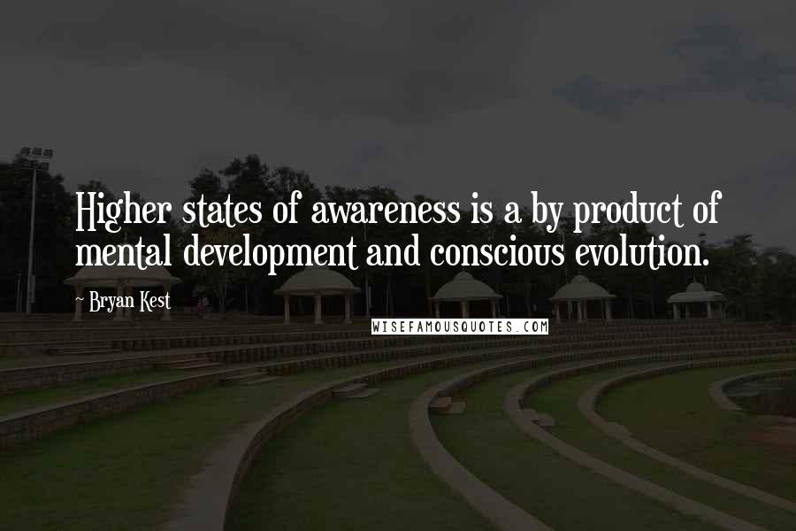 Bryan Kest Quotes: Higher states of awareness is a by product of mental development and conscious evolution.