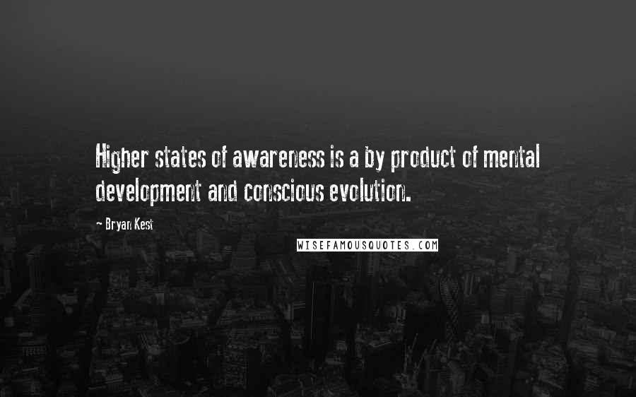 Bryan Kest Quotes: Higher states of awareness is a by product of mental development and conscious evolution.